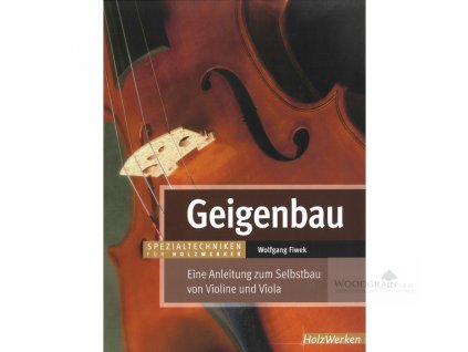 Geigenbau: Eine Anleitung zum Selbstbau von Violine und Viola