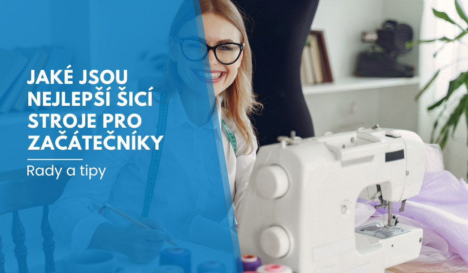 Jaké jsou nejlepší šicí stroje pro začátečníky