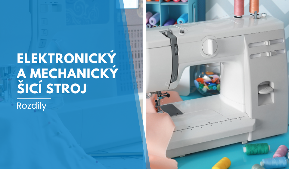 Jaký je rozdíl mezi elektronickým a mechanickým šicím strojem