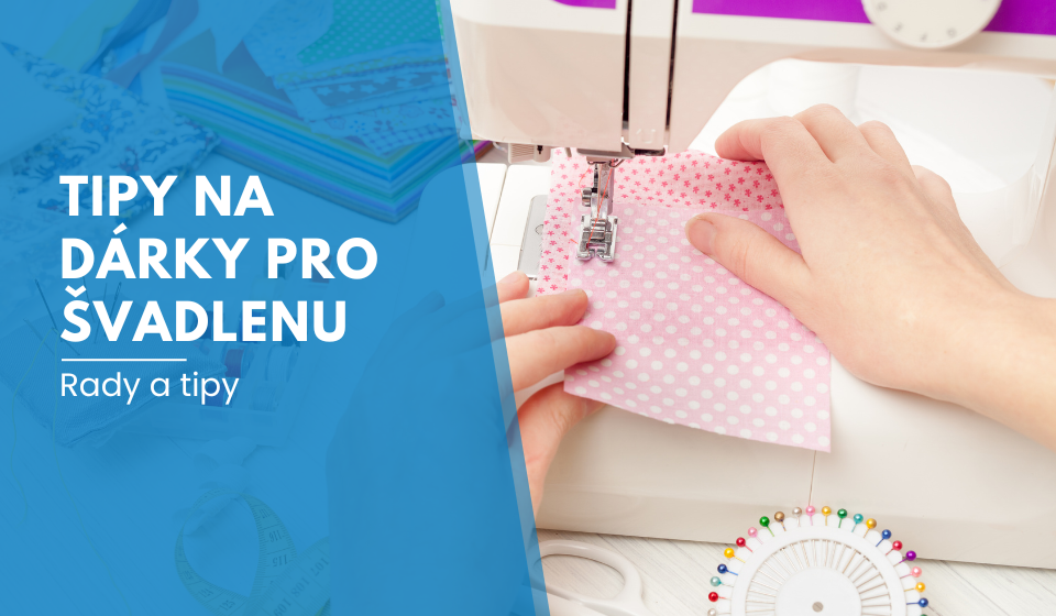 Tipy na dárky pro švadlenu