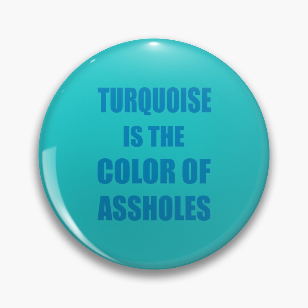 Sicko Manifesto - pin - turquoise is the color of assholes