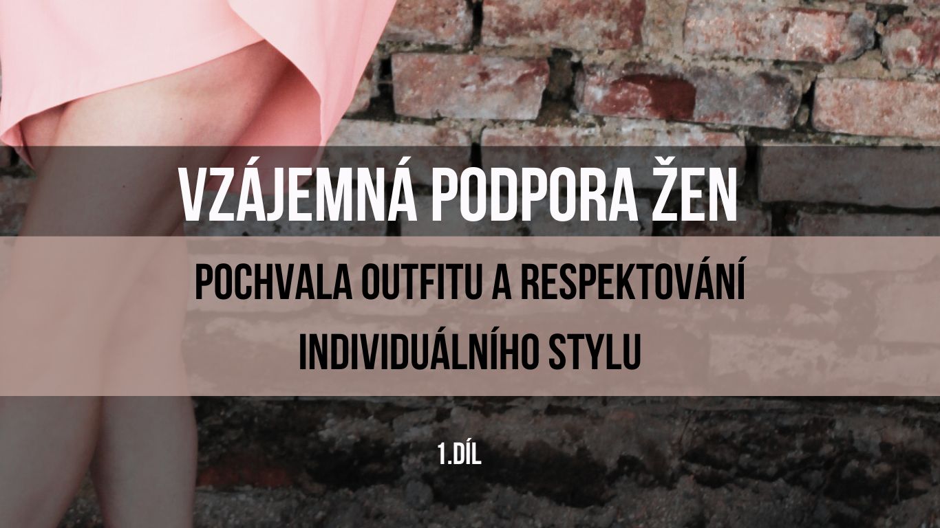 Vzájemná podpora žen: Pochvala outfitu a respektování individuálního stylu 1. díl