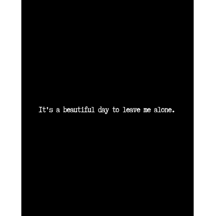 IT’S A BEAUTIFUL DAY TO LEAVE ME ALONE tee