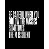 BE CAREFUL WHEN YOU FOLLOW THE MASSES tee