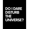 DO I DARE DISTURB THE UNIVERSE tee