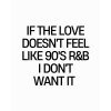 IF THE LOVE DOESN'T FEEL LIKE 90'S R&B tee