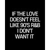 IF THE LOVE DOESN'T FEEL LIKE 90'S R&B tee