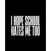 I HOPE SCHOOL HATES ME TOO tee