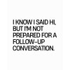 I KNOW I SAID HI, BUT I'M NOT PREPARED tee