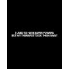 I USED TO HAVE SUPER POWERS tee