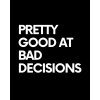 PRETTY GOOD AT BAD DECISIONS tee