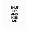SHUT UP AND KISS ME tee