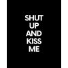 SHUT UP AND KISS ME tee