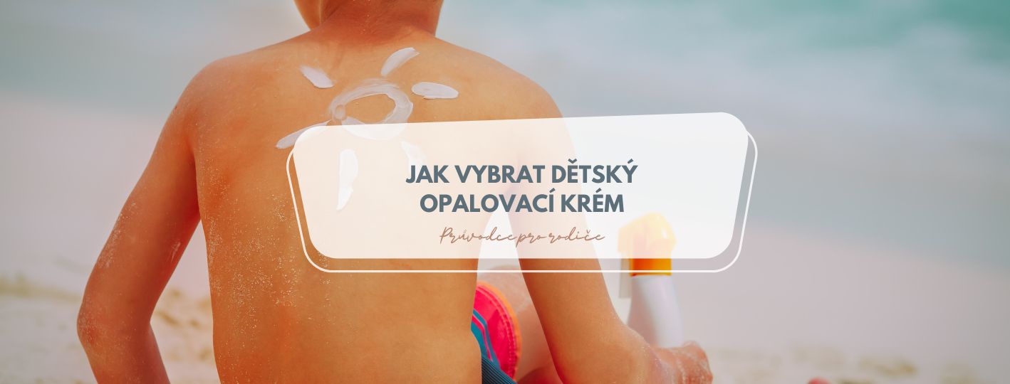 Jak vybrat dětský opalovací krém: Průvodce pro rodiče