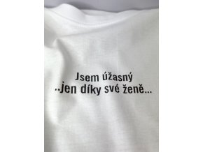 Pánské tričko bílé - jsem úžasný jen díky své ženě