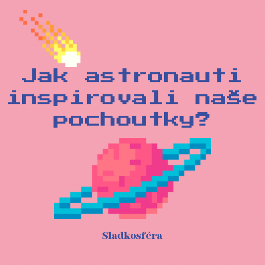 Jak astronauti inspirovali naše pochoutky?