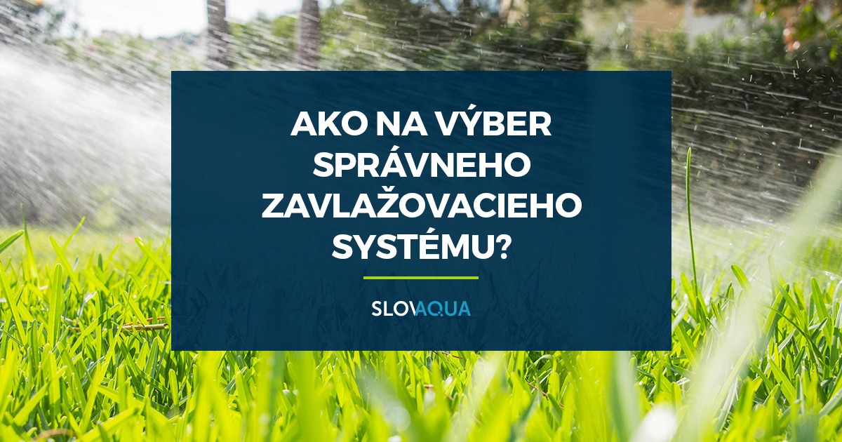 Ako na výber správneho zavlažovacieho systému?