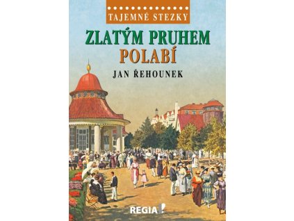 Jan Řehounek: Tajemné stezky - Zlatým pruhem Polabí