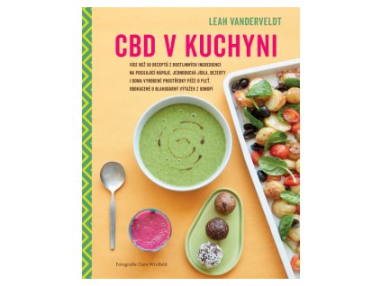 CBD v kuchyni – Více než 50 receptů z rostlinných ingrediencí na posilující nápoje, jednoduchá jídla, dezerty i doma vyrobené prostředky péče o pleť, obohacené o blahodárný výtažek z konopí