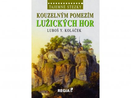 Luboš Y. Koláček: Tajemné stezky - Kouzelným pomezím Lužických hor