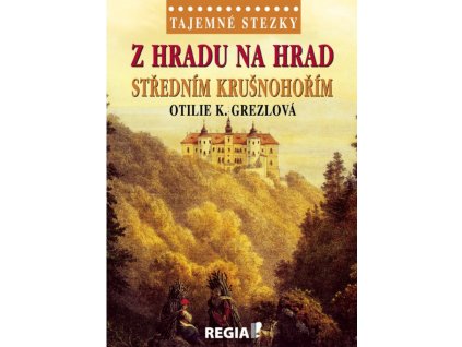 Otilie K. Grezlová: Tajemné stezky - Z hradu na hrad středním Krušnohořím