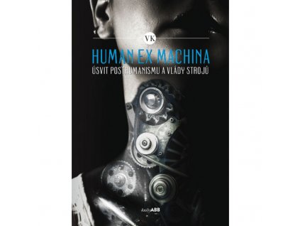 HUMAN EX MACHINA - ÚSVIT POSTHUMANISMU A VLÁDY STROJŮ