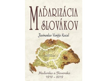 Maďarizácia Slovákov: Maďarsko a Slovensko 1919 - 2019
