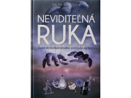 NEVIDITEĽNÁ RUKA. Úvod do konšpiračného pohľadu na históriu