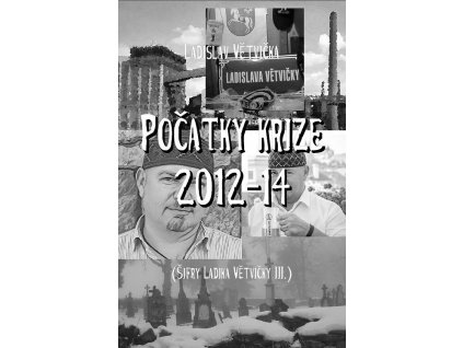 Ladislav Větvička: Počátky krize 2012-14 (Šifry Ladika Větvičky III)