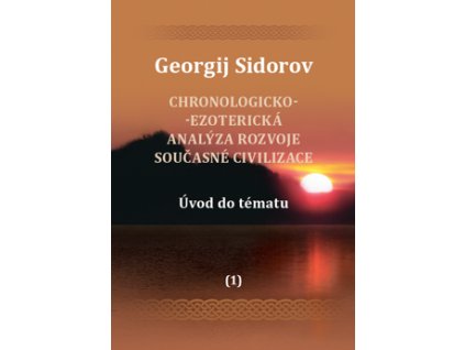 G. Sidorov: Chronologicko-ezoterická analýza rozvoje současné civilizace Díl 1. Úvod do tématu
