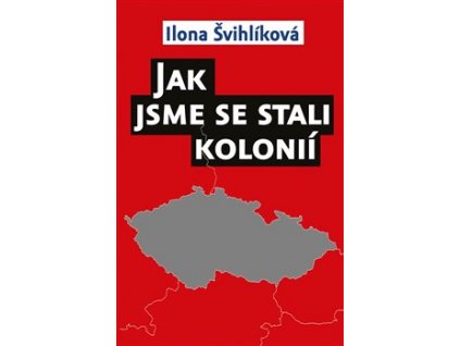 Švihlíková Ilona: Jak jsme se stali kolonií