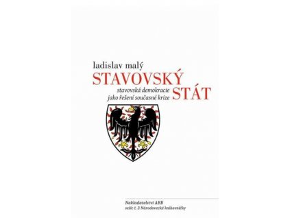 Ladislav Malý: Stavovský stát. Stavovská demokracie jako řešení současné krize