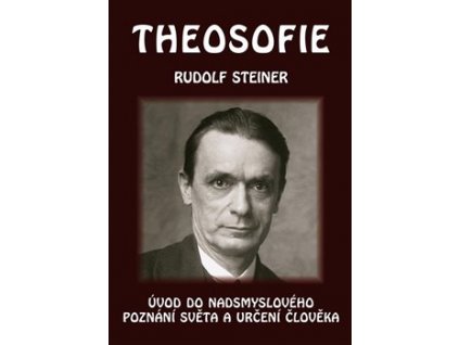 Rudolf Steiner: Theosofie. Úvod do nadsmyslového poznání světa a určení člověka