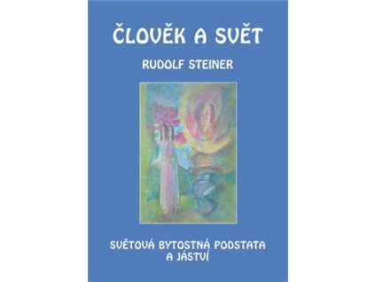 Rudolf Steiner: Člověk a svět. Světová bytostná podstata a jáství