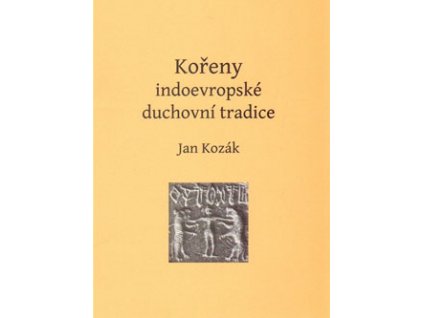 Jan Kozák - Kořeny indoevropské duchovní tradice