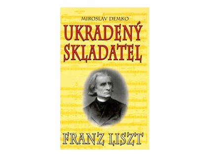Franz Liszt - Ukradený skladatel