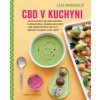 CBD v kuchyni – Více než 50 receptů z rostlinných ingrediencí na posilující nápoje, jednoduchá jídla, dezerty i doma vyrobené prostředky péče o pleť, obohacené o blahodárný výtažek z konopí