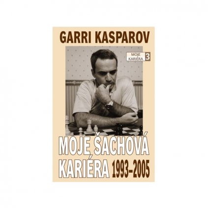Kniha Garri Kasparov: Moje šachová kariéra (díl 3.) 1993 - 2005