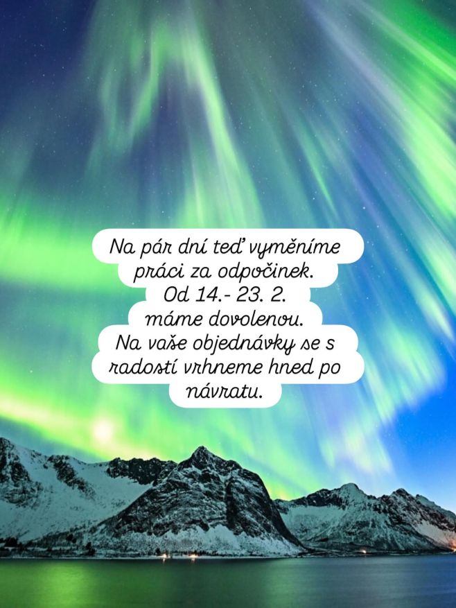 Na pár dní teď vyměníme práci za odpočinek. Od 14.–23. 2. máme dovolenou. Na vaše objednávky se s radostí vrhneme hned po...