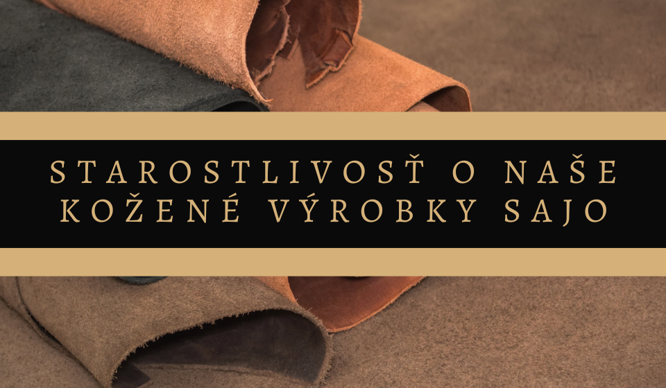Rady a tipy ako sa starať o naše kožené výrobky Sajo