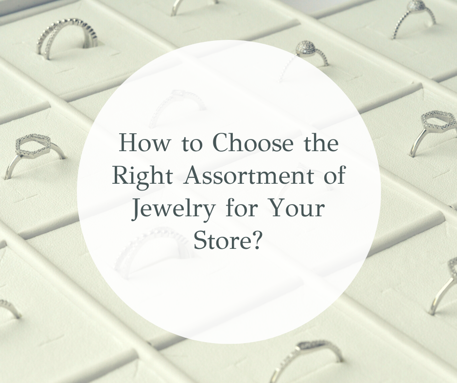 How to Choose the Right Assortment of Jewelry for Your Store?