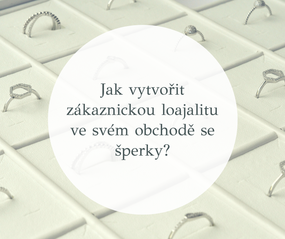 Jak vytvořit zákaznickou loajalitu ve svém obchodě se šperky?