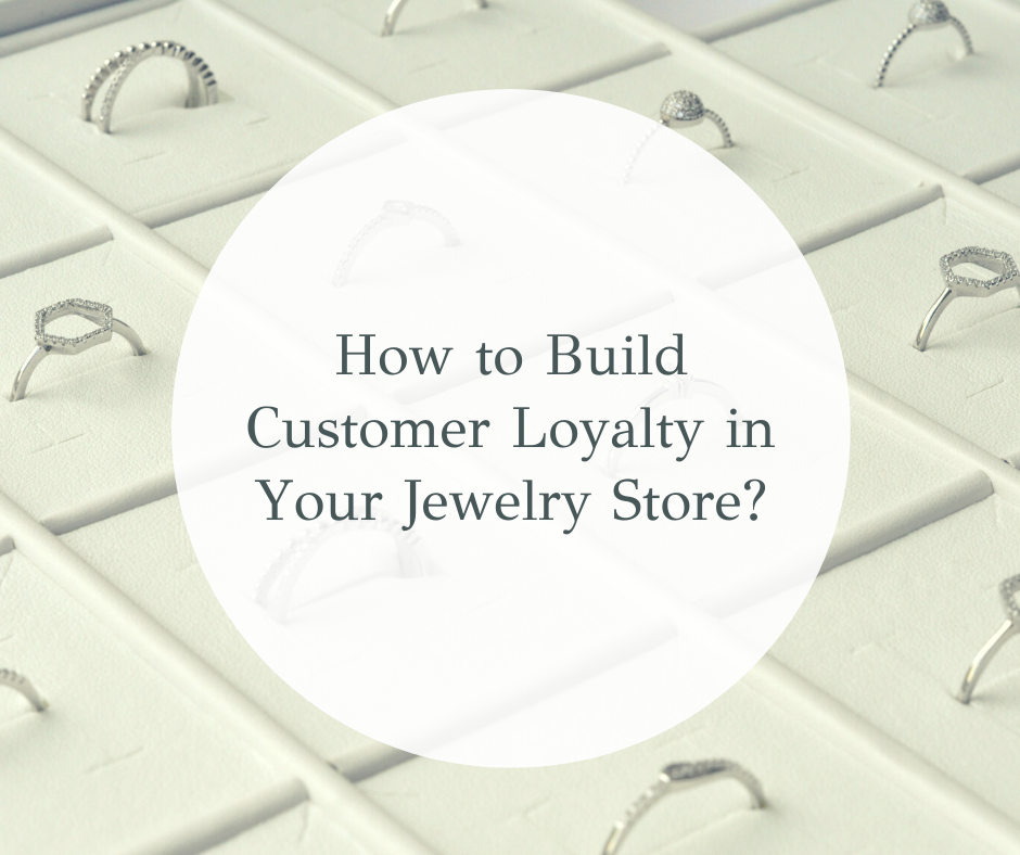 How to Build Customer Loyalty in Your Jewelry Store?