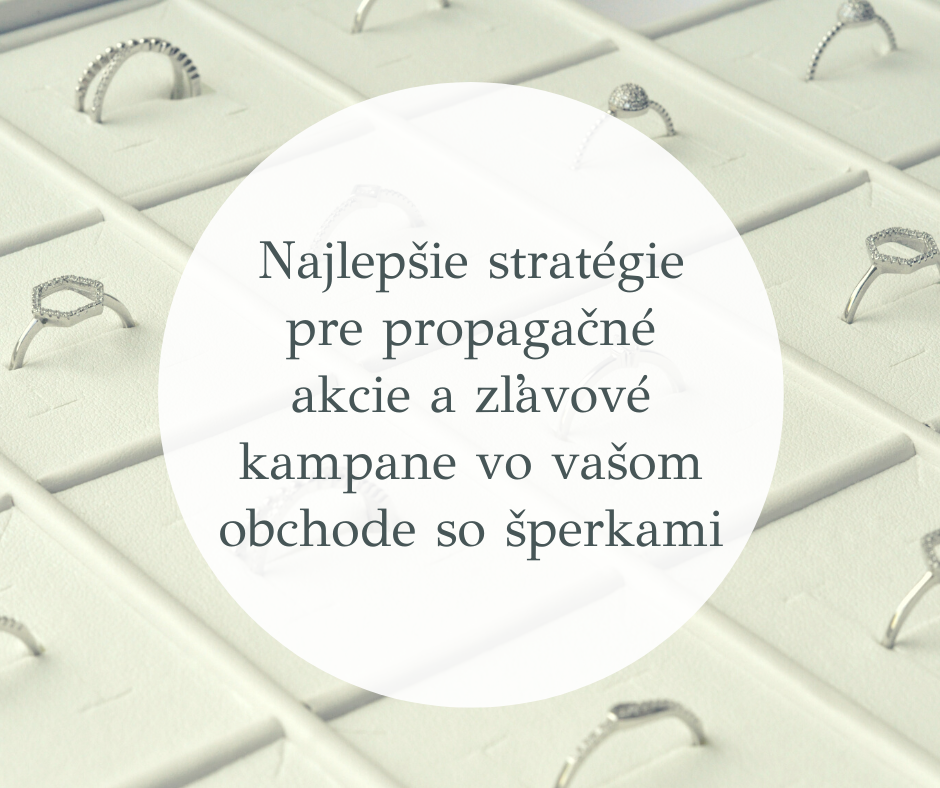 Najlepšie stratégie pre propagačné akcie a zľavové kampane vo vašom obchode so šperkami