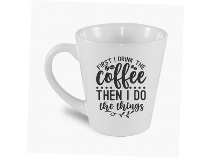 hrnek  First I Drink The Coffee Then I Do the Thinks