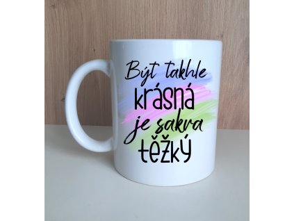 Hrnek s textem "Být takhle krásná je sakra těžký"