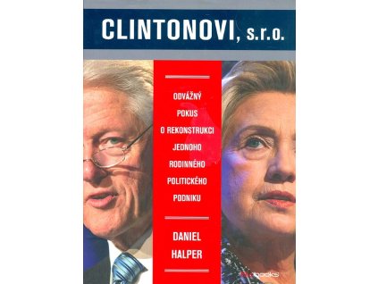 Clintonovi, s.r.o.: Odvážný pokus o rekonstrukci jednoho rodinného politického podniku, Daniel Halper