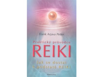 Praktický průvodce Reiki Jak se dostat k podstatě Reiki