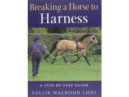 1999 breaking a horse to harness a step by step guide sallie walrond