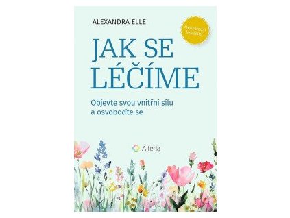 Jak se léčíme - Objevte svou vnitřní sílu a osvoboďte se
